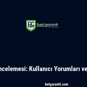 Betgaranti İncelemesi: Kullanıcı Yorumları ve Deneyimler