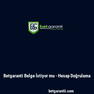Betgaranti Belge İstiyor mu - Hesap Doğrulama
