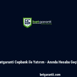 Betgaranti Cepbank ile Yatırım - Anında Hesaba Geçiş