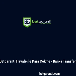 Betgaranti Havale ile Para Çekme - Banka Transferi
