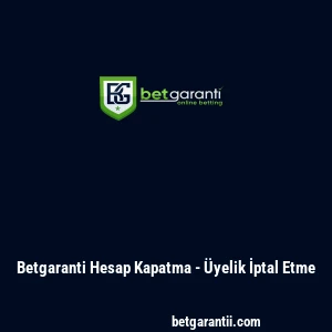 Betgaranti Hesap Kapatma - Üyelik İptal Etme