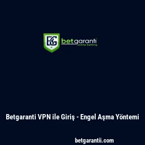 Betgaranti VPN ile Giriş - Engel Aşma Yöntemi